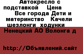 Автокресло с подставкой. › Цена ­ 4 000 - Все города Дети и материнство » Качели, шезлонги, ходунки   . Ненецкий АО,Волонга д.